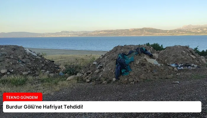 Burdur Gölü’ne Hafriyat Tehdidi!