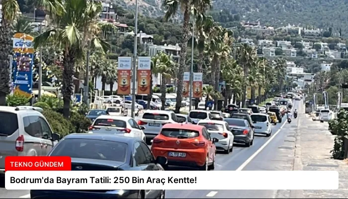 Bodrum’da Bayram Tatili: 250 Bin Araç Kentte!