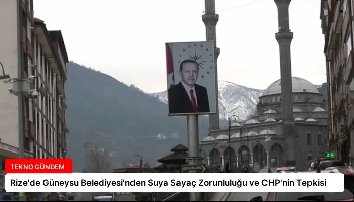 Rize’de Güneysu Belediyesi’nden Suya Sayaç Zorunluluğu ve CHP’nin Tepkisi