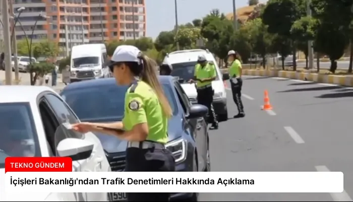 İçişleri Bakanlığı’ndan Trafik Denetimleri Hakkında Açıklama