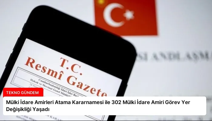 Mülki İdare Amirleri Atama Kararnamesi ile 302 Mülki İdare Amiri Görev Yer Değişikliği Yaşadı