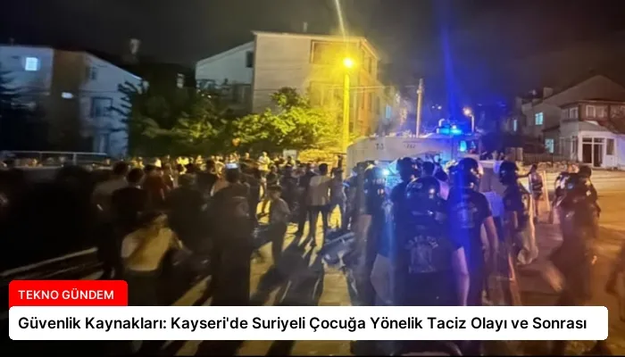 Güvenlik Kaynakları: Kayseri’de Suriyeli Çocuğa Yönelik Taciz Olayı ve Sonrası