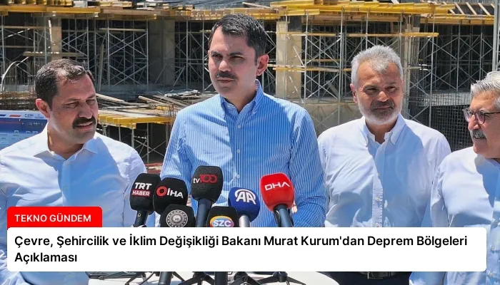 Çevre, Şehircilik ve İklim Değişikliği Bakanı Murat Kurum’dan Deprem Bölgeleri Açıklaması