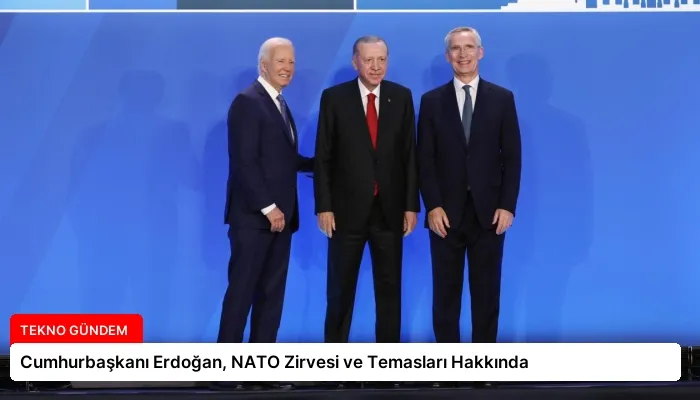 Cumhurbaşkanı Erdoğan, NATO Zirvesi ve Temasları Hakkında