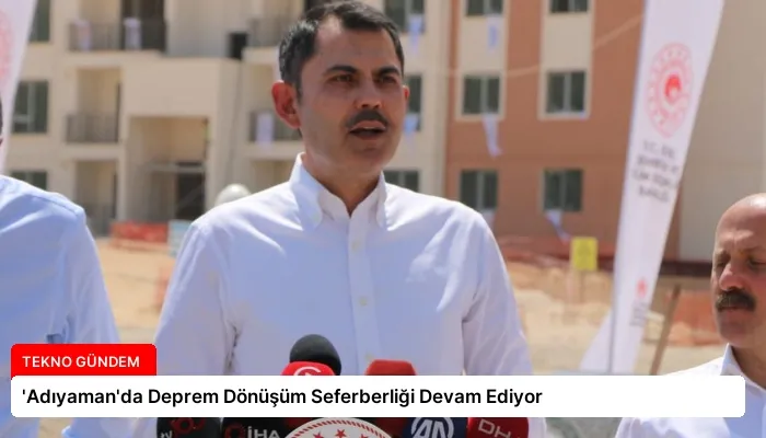 ‘Adıyaman’da Deprem Dönüşüm Seferberliği Devam Ediyor