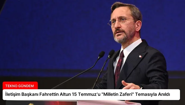 İletişim Başkanı Fahrettin Altun 15 Temmuz’u “Milletin Zaferi” Temasıyla Anıldı