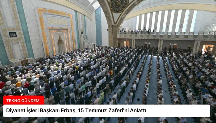Diyanet İşleri Başkanı Erbaş, 15 Temmuz Zaferi’ni Anlattı