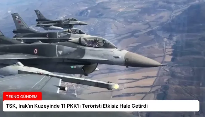 TSK, Irak’ın Kuzeyinde 11 PKK’lı Teröristi Etkisiz Hale Getirdi