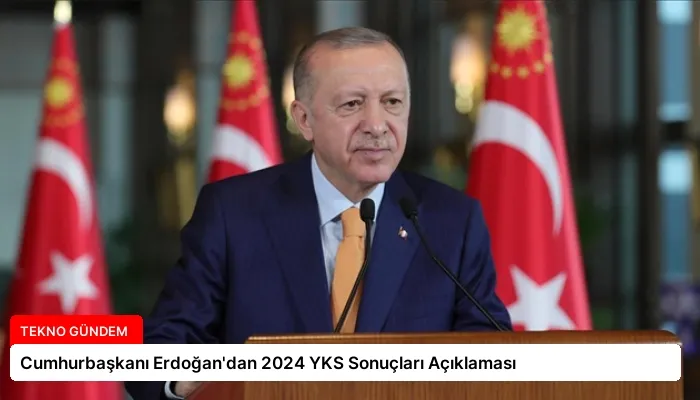 Cumhurbaşkanı Erdoğan’dan 2024 YKS Sonuçları Açıklaması