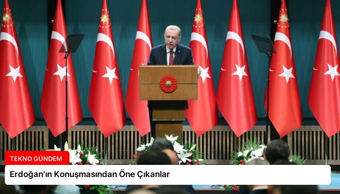 Erdoğan’ın Konuşmasından Öne Çıkanlar