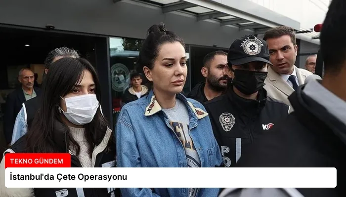 İstanbul’da Çete Operasyonu