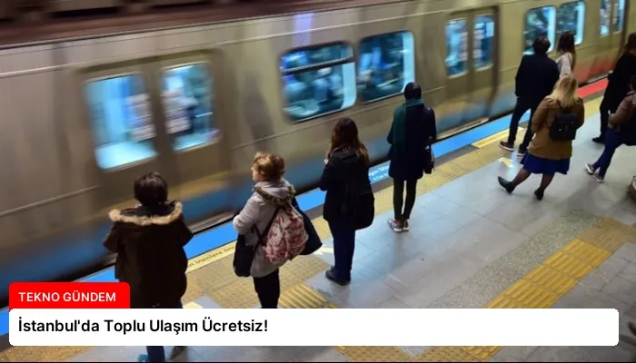 İstanbul’da Toplu Ulaşım Ücretsiz!