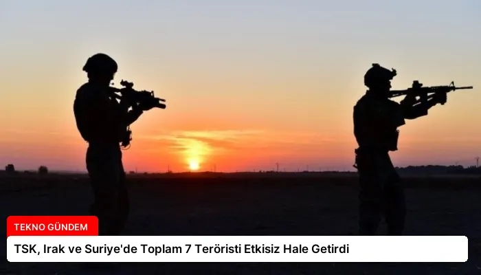 TSK, Irak ve Suriye’de Toplam 7 Teröristi Etkisiz Hale Getirdi