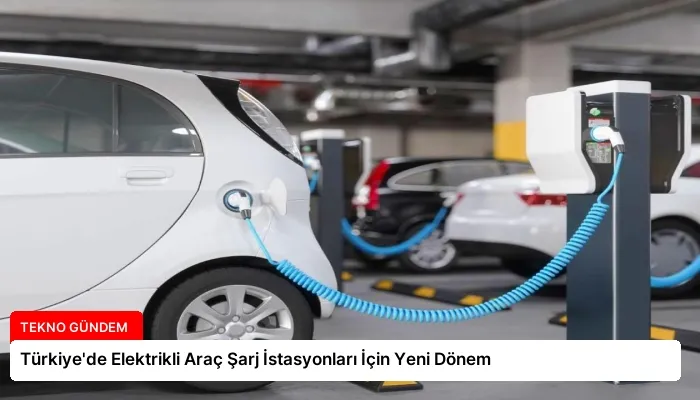 Türkiye’de Elektrikli Araç Şarj İstasyonları İçin Yeni Dönem