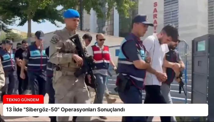 13 İlde “Sibergöz-50” Operasyonları Sonuçlandı