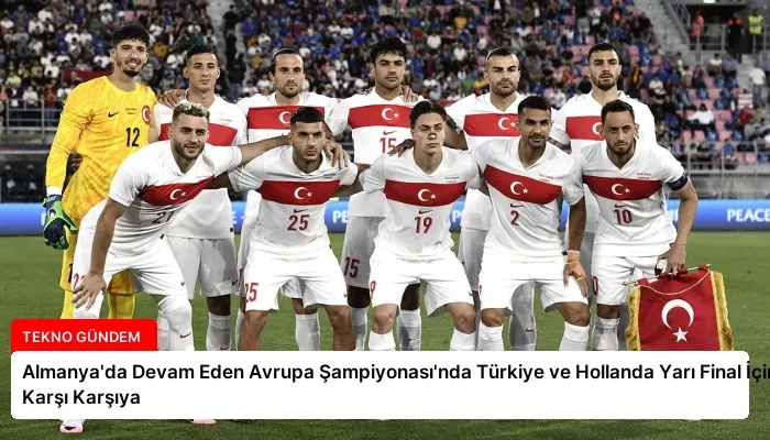 Almanya’da Devam Eden Avrupa Şampiyonası’nda Türkiye ve Hollanda Yarı Final İçin Karşı Karşıya