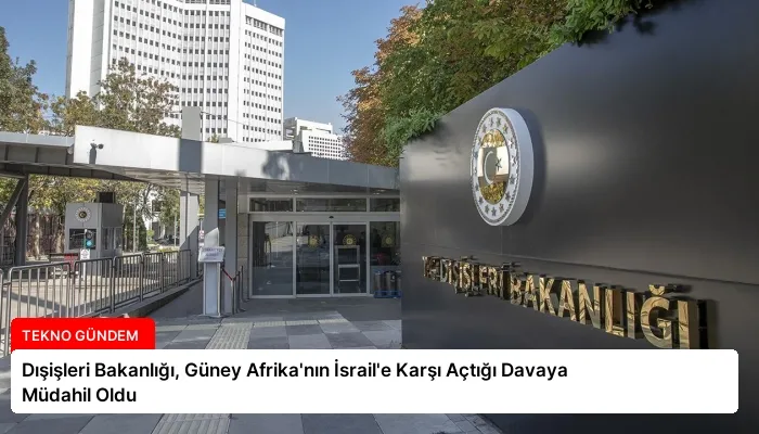 Dışişleri Bakanlığı, Güney Afrika’nın İsrail’e Karşı Açtığı Davaya Müdahil Oldu