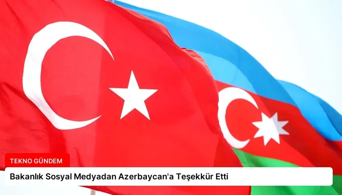 Bakanlık Sosyal Medyadan Azerbaycan’a Teşekkür Etti