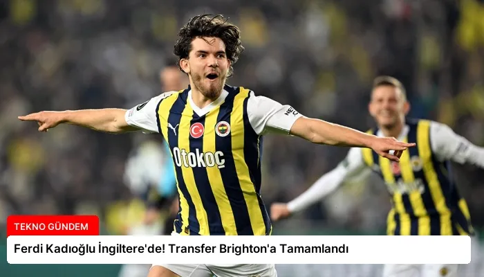 Ferdi Kadıoğlu İngiltere’de! Transfer Brighton’a Tamamlandı