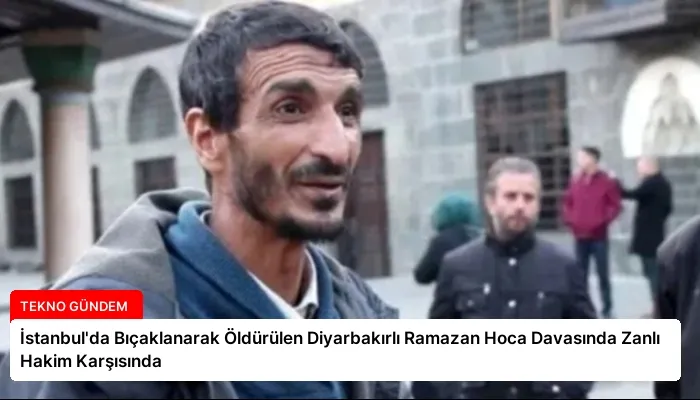 İstanbul’da Bıçaklanarak Öldürülen Diyarbakırlı Ramazan Hoca Davasında Zanlı Hakim Karşısında