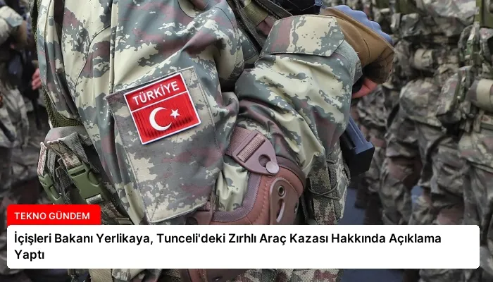 İçişleri Bakanı Yerlikaya, Tunceli’deki Zırhlı Araç Kazası Hakkında Açıklama Yaptı