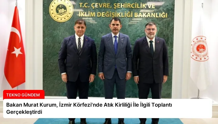 Bakan Murat Kurum, İzmir Körfezi’nde Atık Kirliliği İle İlgili Toplantı Gerçekleştirdi