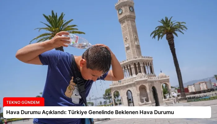 Hava Durumu Açıklandı: Türkiye Genelinde Beklenen Hava Durumu