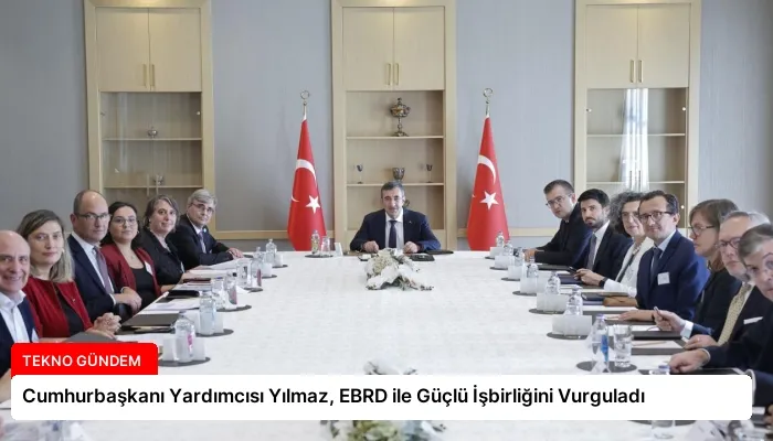 Cumhurbaşkanı Yardımcısı Yılmaz, EBRD ile Güçlü İşbirliğini Vurguladı