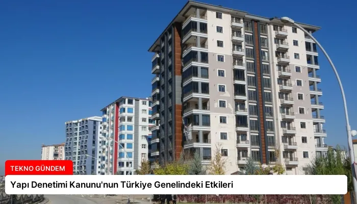 Yapı Denetimi Kanunu’nun Türkiye Genelindeki Etkileri