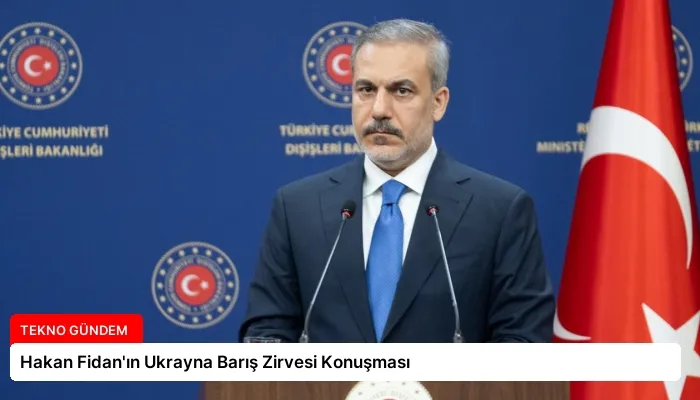 Hakan Fidan’ın Ukrayna Barış Zirvesi Konuşması
