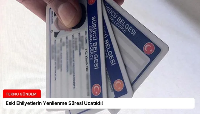 Eski Ehliyetlerin Yenilenme Süresi Uzatıldı!