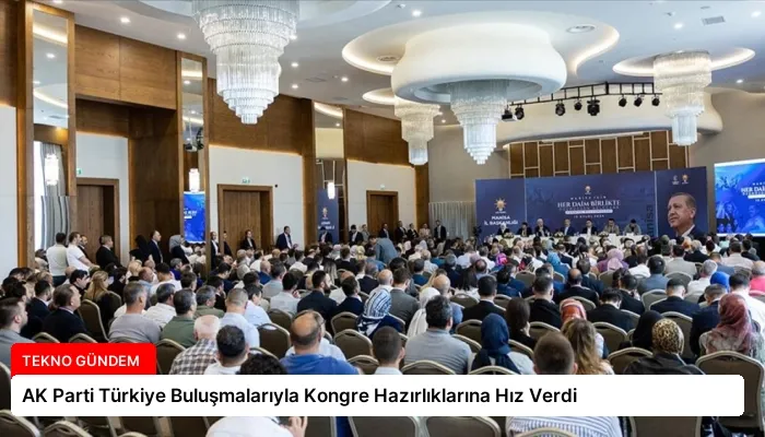 AK Parti Türkiye Buluşmalarıyla Kongre Hazırlıklarına Hız Verdi