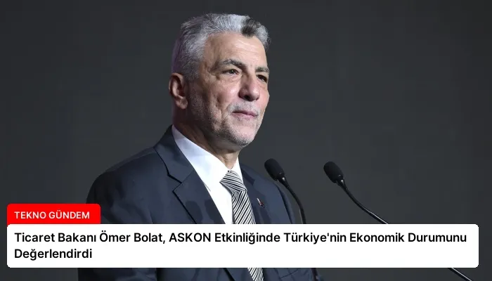 Ticaret Bakanı Ömer Bolat, ASKON Etkinliğinde Türkiye’nin Ekonomik Durumunu Değerlendirdi