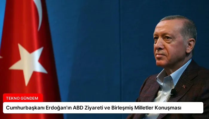 Cumhurbaşkanı Erdoğan’ın ABD Ziyareti ve Birleşmiş Milletler Konuşması