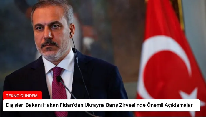 Dışişleri Bakanı Hakan Fidan’dan Ukrayna Barış Zirvesi’nde Önemli Açıklamalar