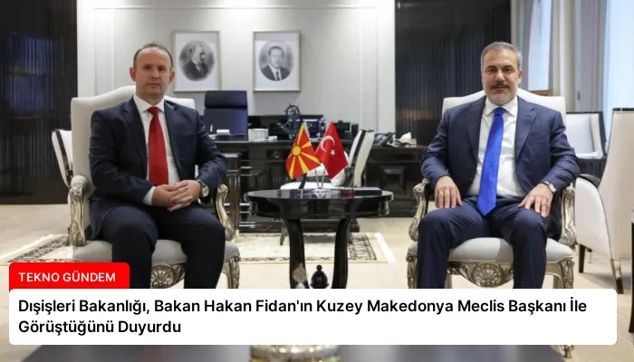 Dışişleri Bakanlığı, Bakan Hakan Fidan’ın Kuzey Makedonya Meclis Başkanı İle Görüştüğünü Duyurdu