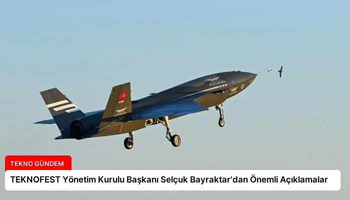 TEKNOFEST Yönetim Kurulu Başkanı Selçuk Bayraktar’dan Önemli Açıklamalar