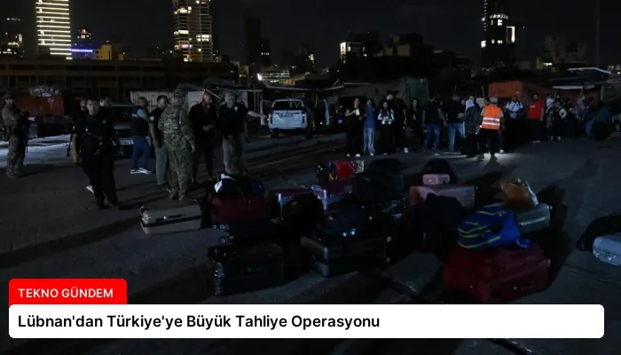 Lübnan’dan Türkiye’ye Büyük Tahliye Operasyonu