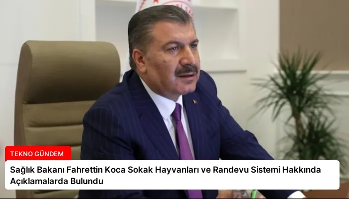 Sağlık Bakanı Fahrettin Koca Sokak Hayvanları ve Randevu Sistemi Hakkında Açıklamalarda Bulundu