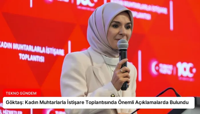 Göktaş: Kadın Muhtarlarla İstişare Toplantısında Önemli Açıklamalarda Bulundu