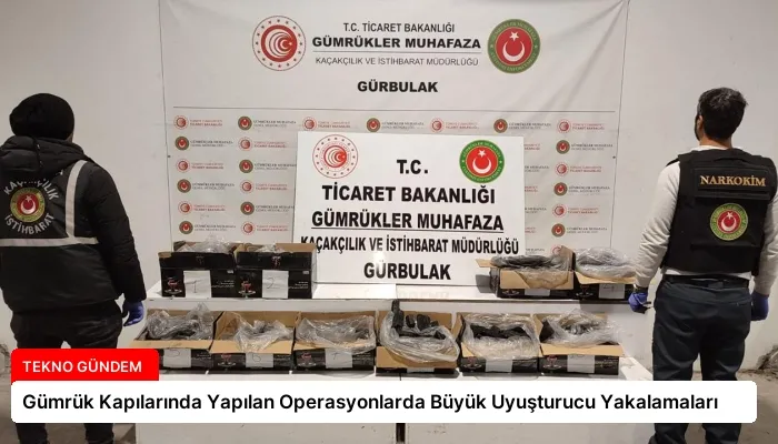 Gümrük Kapılarında Yapılan Operasyonlarda Büyük Uyuşturucu Yakalamaları