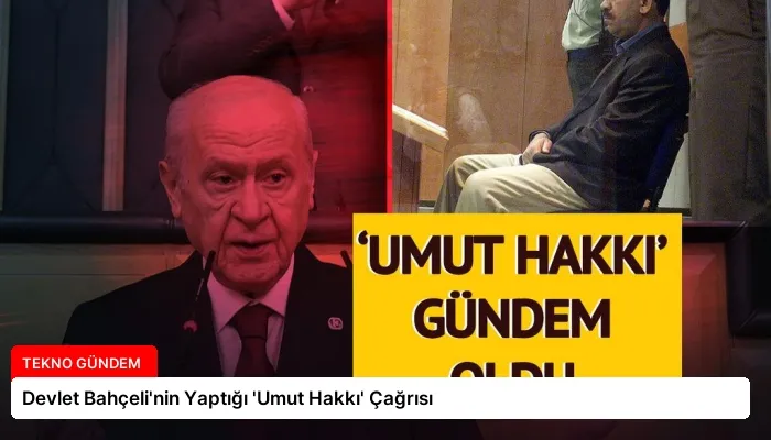 Devlet Bahçeli’nin Yaptığı ‘Umut Hakkı’ Çağrısı