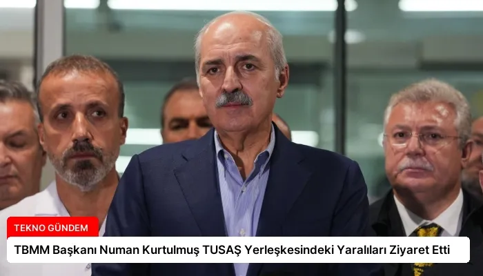TBMM Başkanı Numan Kurtulmuş TUSAŞ Yerleşkesindeki Yaralıları Ziyaret Etti