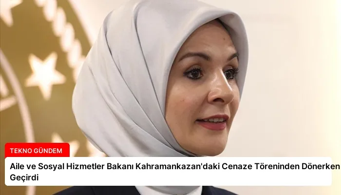 Aile ve Sosyal Hizmetler Bakanı Kahramankazan’daki Cenaze Töreninden Dönerken Kaza Geçirdi