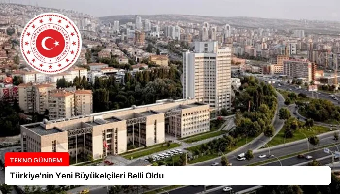 Türkiye’nin Yeni Büyükelçileri Belli Oldu