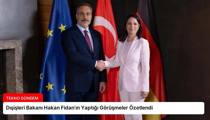 Dışişleri Bakanı Hakan Fidan’ın Yaptığı Görüşmeler Özetlendi