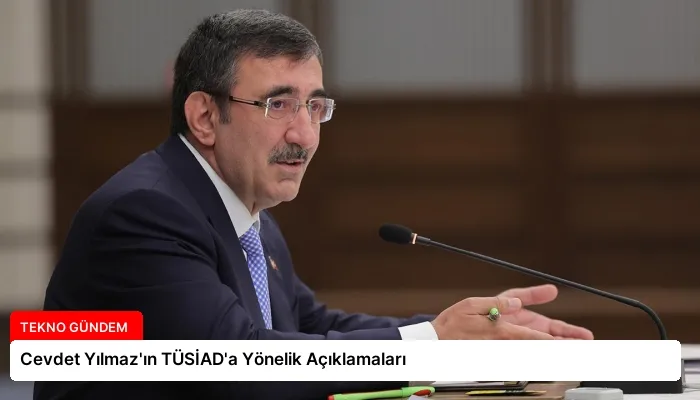 Cevdet Yılmaz’ın TÜSİAD’a Yönelik Açıklamaları