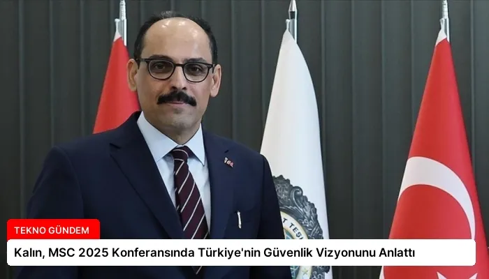 Kalın, MSC 2025 Konferansında Türkiye’nin Güvenlik Vizyonunu Anlattı