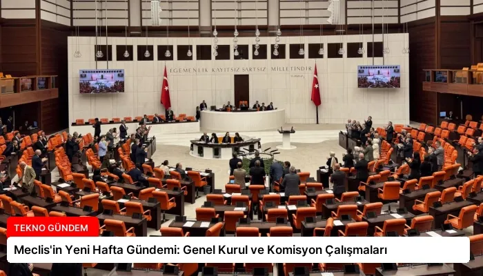 Meclis’in Yeni Hafta Gündemi: Genel Kurul ve Komisyon Çalışmaları