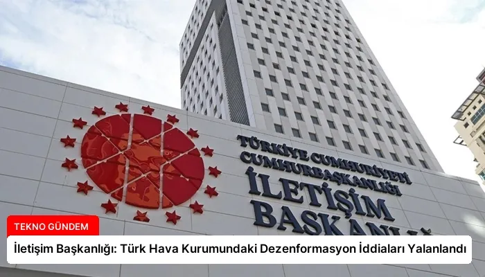 İletişim Başkanlığı: Türk Hava Kurumundaki Dezenformasyon İddiaları Yalanlandı